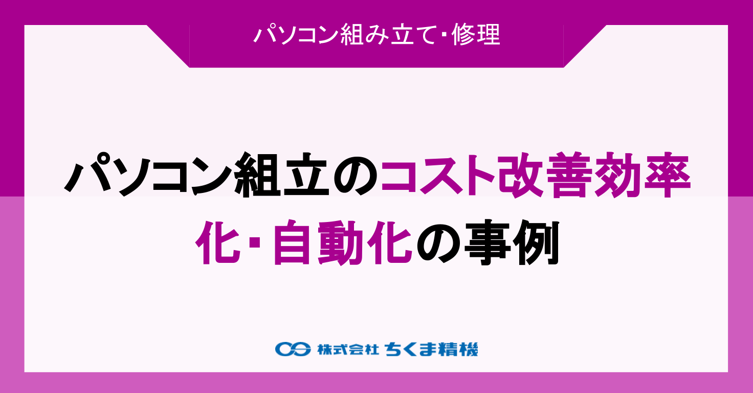 パソコン組み立てのコスト改善と効率化・自動化事例 | 株式会社ちくま精機